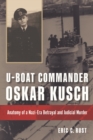U-boat Commander Oskar Kusch : Anatomy of a Nazi-Era Betrayal and Judicial Murder - eBook