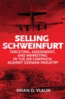 Selling Schweinfurt : Targeting Assessment and Marketing in the Air Campaign Against German Industry - Book