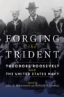 Forging the Trident : Theodore Roosevelt and the United States Navy - eBook