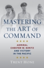 Mastering the Art of Command : Admiral Chester W. Nimitz and Victory in the Pacific - eBook