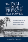 The Fall and Rise of French Sea Power : France's Quest for an Independent Naval Policy 1940-1963 - Book