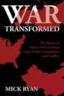War Transformed : The Future of Twenty-First-Century Great Power Competition and Conflict - Book