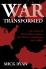 War Transformed : The Future of Twenty-First-Century Great Power Competition and Conflict - eBook