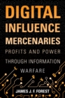 Digital Influence Mercenaries : Profits and Power Through Information Warfare - eBook