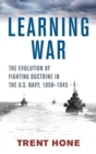 Learning War : The Evolution of Fighting Doctrine in the U.S. Navy, 1898-1945 - Book