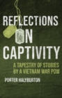 Reflections on Captivity : A Tapestry of Stories by a Vietnam War POW - eBook