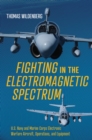 Fighting in the Electromagnetic Spectrum : U.S. Navy and Marine Corps Electronic Warfare Aircraft, Operations, and Equipment - eBook