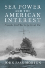 Sea Power and the American Interest : From the Civil War to the Great War - Book