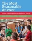The Most Reasonable Answer : Helping Students Build Better Arguments Together - Book