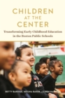 Children at the Center : Transforming Early Childhood Education in the Boston Public Schools - eBook