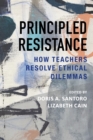 Principled Resistance : How Teachers Resolve Ethical Dilemmas - Book