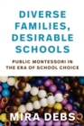 Diverse Families, Desirable Schools : Public Montessori in the Era of School Choice - Book