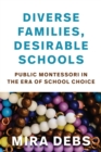 Diverse Families, Desirable Schools : Public Montessori in the Era of School Choice - eBook
