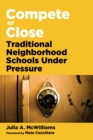 Compete or Close : Traditional Neighborhood Schools Under Pressure - Book