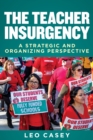 The Teacher Insurgency : A Strategic and Organizing Perspective - Book