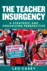 The Teacher Insurgency : A Strategic and Organizing Perspective - eBook