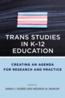 Trans Studies in K-12 Education : Creating an Agenda for Research and Practice - Book