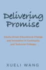 Delivering Promise : Equity-Driven Educational Change and Innovation in Community and Technical Colleges - Book