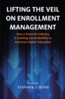 Lifting the Veil on Enrollment Management : How a Powerful Industry is Limiting Social Mobility in American Higher Education - eBook