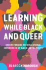 Learning While Black and Queer : Understanding the Educational Experiences of Black LGBTQ+ Youth - Book