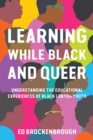 Learning While Black and Queer : Understanding the Educational Experiences of Black LGBTQ+ Youth - eBook