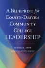 A Blueprint for Equity-Driven Community College Leadership - Book