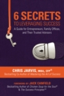 6 Secrets to Leveraging Success: A Guide for Entrepreneurs, Family Offices, and Their Trusted Advisors - eBook