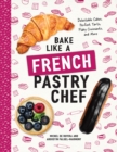 Bake Like a French Pastry Chef : Delectable Cakes, Perfect Tarts, Flaky Croissants, and More - Book