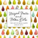 Striped Pears and Polka Dots : The Art of Being Happy - Book