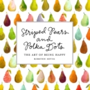 Striped Pears and Polka Dots : The Art of Being Happy - eBook