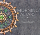 Morning Altars : A 7-Step Practice to Nourish Your Spirit through Nature, Art, and Ritual - eBook
