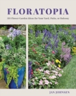 Floratopia : 110 Flower Garden Ideas for Your Yard, Patio, or Balcony - Book