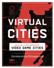Virtual Cities : An Atlas & Exploration of Video Game Cities - eBook