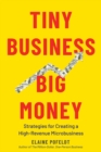 Tiny Business, Big Money : Strategies for Creating a High-Revenue Microbusiness - eBook
