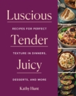 Luscious, Tender, Juicy : Recipes for Perfect Texture in Dinners, Desserts, and More - eBook