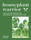 Houseplant Warrior : 7 Keys to Unlocking the Mysteries of Houseplant Care - eBook