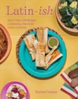 Latin-Ish : More Than 100 Recipes Celebrating American Latino Cuisines - Book