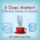 It Does Matter!:  Different States of Matter (For Kiddie Learners) : Physics for Kids - Molecular Theory - eBook