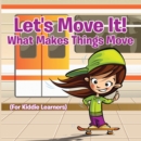 Let's Move It! What Makes Things Move (For Kiddie Learners) : Physics for Kids - Mass and Motion in General Relativity - eBook