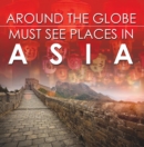Around The Globe - Must See Places in Asia : Asia Travel Guide for Kids - eBook
