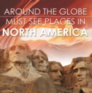 Around The Globe - Must See Places in North America : North America Travel Guide for Kids - eBook