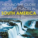 Around The Globe - Must See Places in South America : South America Travel Guide for Kids - eBook