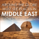 Around The Globe - Must See Places in the Middle East : Middle East Travel Guide for Kids - eBook