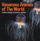 Venomous Animals of The World : Third Grade Science Series : Poisonous Animals Book for Kids - eBook