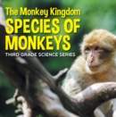 The Monkey Kingdom (Species of Monkeys) : 3rd Grade Science Series : Monkey Books for Kids - eBook