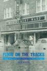 Flood on the Tracks : Living, Dying, and the Nature of Disaster in the Elkhorn River Basin - Book