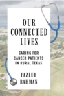 Our Connected Lives : Caring for Cancer Patients in Rural Texas - Book