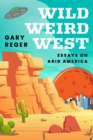 Wild, Weird, West : Essays on Arid America - Book