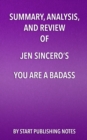 Summary, Analysis, and Review of Jen Sincero's You Are a Badass : How to Stop Doubting Your Greatness and Start Living an Awesome Life - eBook