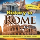 History Of Rome For Kids: A History Series - Children Explore Histories Of The World Edition - eBook